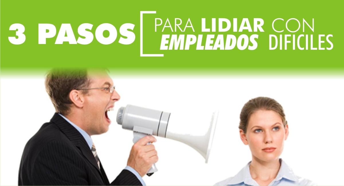3 Pasos para Lidiar con Empleados Difíciles 
3 Pasos para Lidiar con Empleados Difíciles